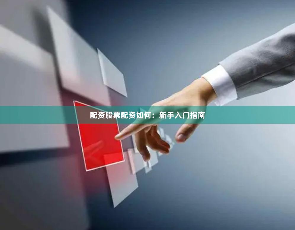 配资股票配资如何：新手入门指南