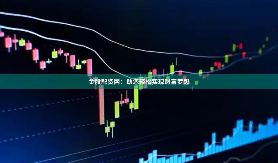 金股配资网：助您轻松实现财富梦想