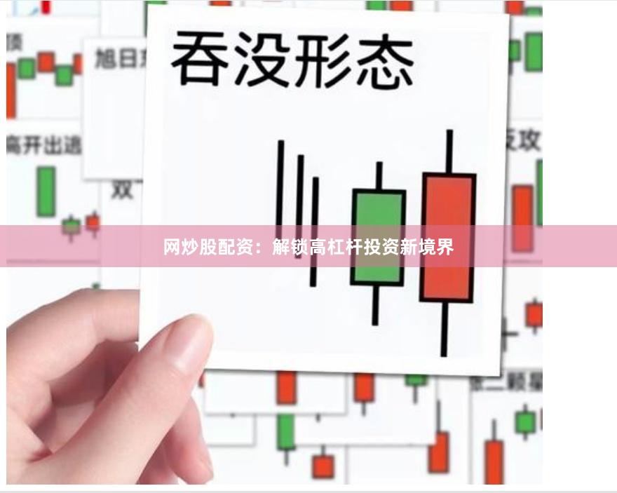 网炒股配资：解锁高杠杆投资新境界